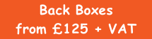 Back Boxes  from £125 + VAT